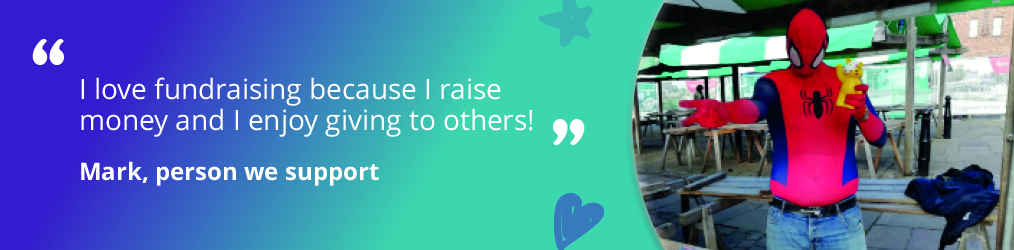 A quote saying 'I love fundraising because I raise money and I enjoy giving to others! Mark, person we support' With an image of person we support in a Spiderman outfit on his charity stall.